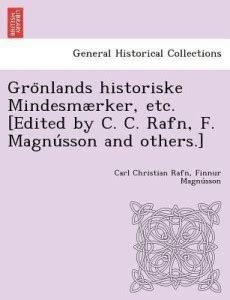 Grönlands historiske Mindesmaerker, etc. [Edited by C. C. Rafn, F ...