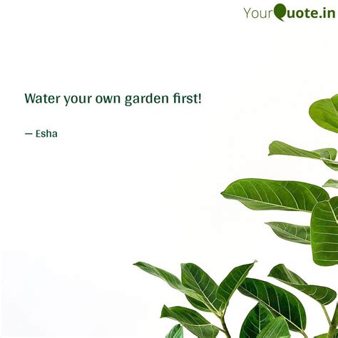 Water your own garden fir... | Quotes & Writings by esha palmal | YourQuote