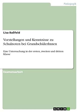 Vorstellungen und Kenntnisse zu Schulnoten bei GrundschülerInnen: Eine ...