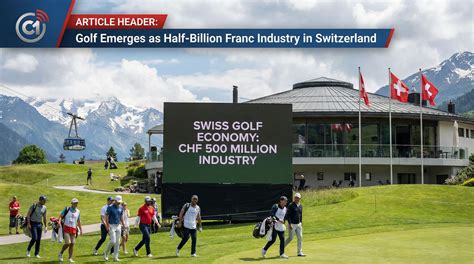 Golf Emerges as Half-Billion Franc Industry in Switzerland