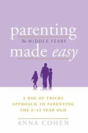 Parenting Made Easy – The Middle Years: A Bag of Tricks Approach to ...