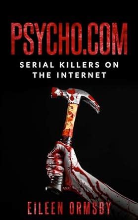 Psycho.com: serial killers on the internet: True stories of psychopaths ...