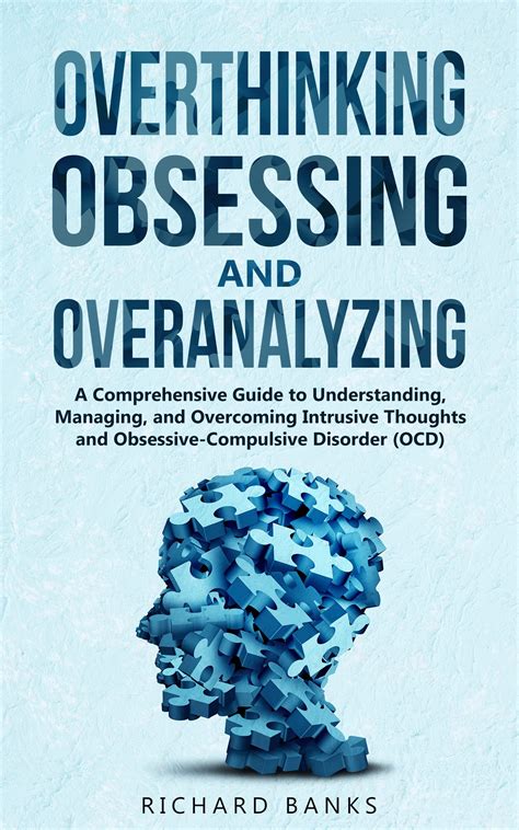 Overthinking, Obsessing, and Overanalyzing: A Comprehensive Guide to Understanding, Managing ...