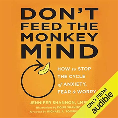 Don't Feed the Monkey Mind: How to Stop the Cycle of Anxiety, Fear, and ...