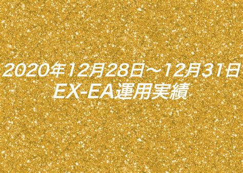【週利】2020年12月28日〜12月31日のEX-EA運用実績 ｜ FX自動売買ツール（EA）とかで生活してる人のブログ