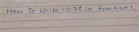 How to Write - 0.75 in fraction? | Filo