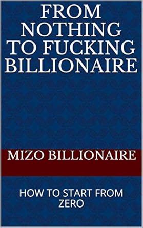 FROM NOTHING TO FUCKING BILLIONAIRE: HOW TO START FROM ZERO (1) eBook ...