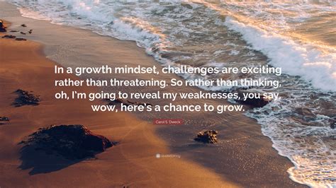 Carol S. Dweck Quote: “In a growth mindset, challenges are exciting ...