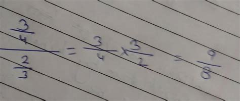 What is 3/4 divided by 2/3? - Brainly.in