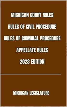 MICHIGAN COURT RULES RULES OF CIVIL PROCEDURE RULES OF CRIMINAL ...
