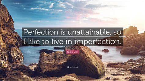 Nikki Sixx Quote: “Perfection is unattainable, so I like to live in imperfection.”