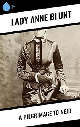 A Pilgrimage to Nejd eBook : Blunt, Lady Anne, Blunt, Wilfrid Scawen ...