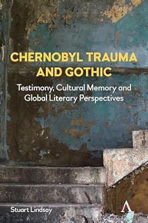 Chernobyl Trauma and Gothic: Testimony, Cultural Memory and Global ...