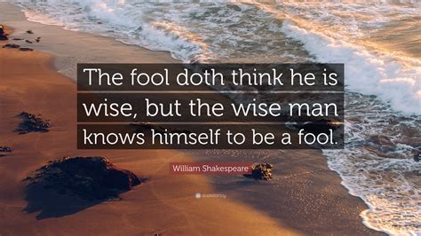 William Shakespeare Quote: “The fool doth think he is wise, but the ...