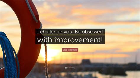 Eric Thomas Quote: “I challenge you. Be obsessed with improvement!” (12 ...
