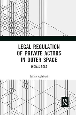 Buy Legal Regulation of Private Actors in Outer Space: India’s Role ...