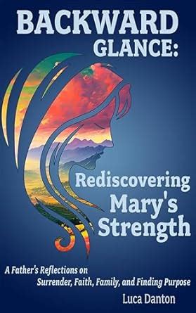 Backward Glance: Rediscovering Mary's Strength: A Father's Reflections ...