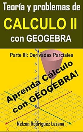 Teoría y Problemas de Cálculo II con Geogebra: Parte III: Derivadas ...