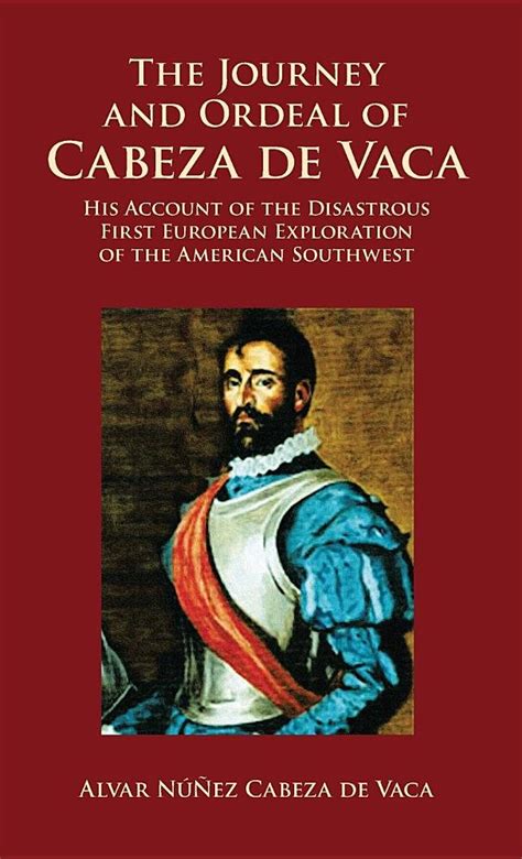 The Journey and Ordeal of Cabeza De Vaca: His Account of the Disastrous ...