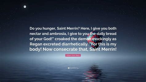 William Peter Blatty Quote: “Do you hunger, Saint Merrin? Here, I give ...