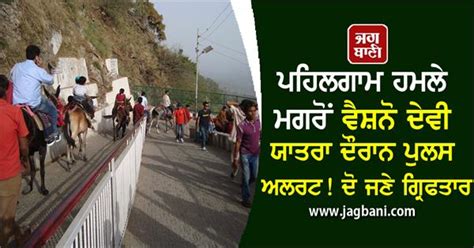 ਪਹਿਲਗਾਮ ਹਮਲੇ ਮਗਰੋਂ ਵੈਸ਼ਨੋ ਦੇਵੀ ਯਾਤਰਾ ਦੌਰਾਨ ਪੁਲਸ ਅਲਰਟ! ਦੋ ਜਣੇ ਗ੍ਰਿਫਤਾਰ