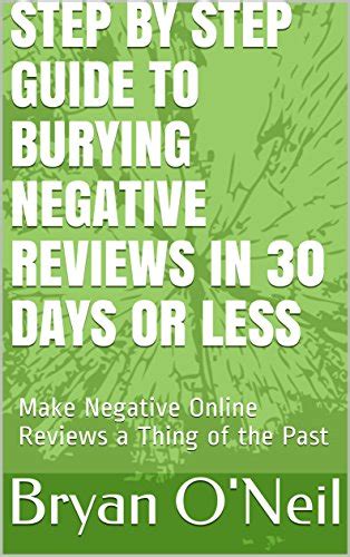 Step by Step Guide to Burying Negative Reviews in 30 Days or Less: Make ...