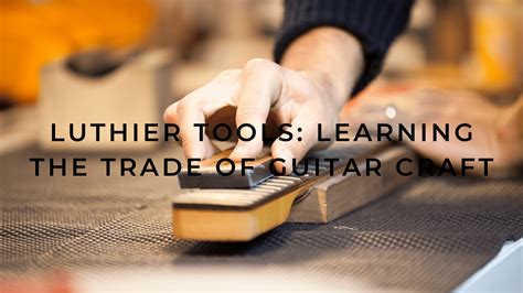 Luthier Tools: Learning the Trade of Guitar Craft | GCA