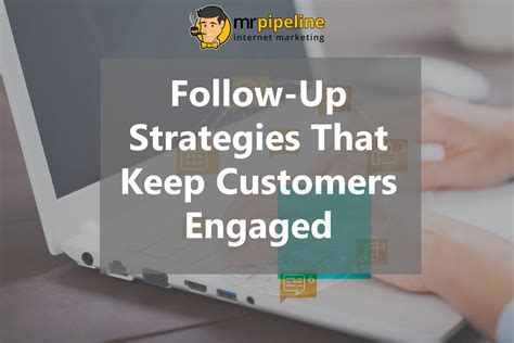 Follow-Up Strategies That Keep Customers Engaged | Mr. Pipeline