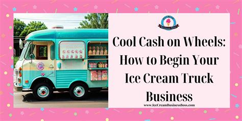 Cool Cash on Wheels: How to Begin Your Ice Cream Truck Business - Ice ...