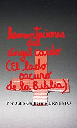 lamentaciones del ángel caído. (El lado oscuro de la biblia): De la luz ...