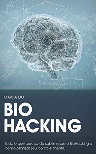 Biohacking - Otimizar Corpo e Mente: Como a biociência pode ajudá-lo a ...