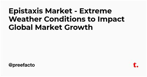 Epistaxis Market - Extreme Weather Conditions to Impact Global Market ...