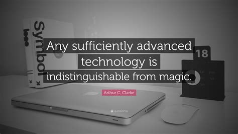 Arthur C. Clarke Quote: “Any sufficiently advanced technology is ...