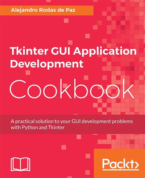 Tkinter GUI Application Development Cookbook: A practical solution to ...