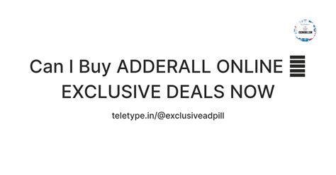 Can I Buy ADDERALL ONLINE 🔜 EXCLUSIVE DEALS NOW — Teletype