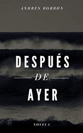 Después de ayer (Spanish Edition) eBook : Borbón, Andrés: Amazon.in ...