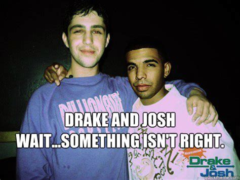 Drake and Josh Wait...something isn't right. - Drake and Josh - quickmeme