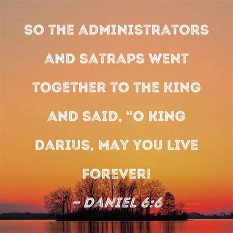Daniel 6:6 So the administrators and satraps went together to the king ...