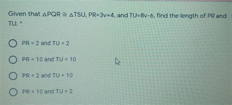 Given that ∆PQR≅∆TSU, PR=3v+4, and TU=8v-6, find the length of PR and ...
