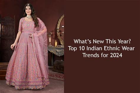 Top 10 Indian Ethnic Wear Trends for 2024: What’s New This Year ...