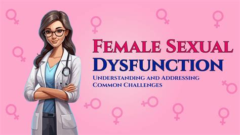 Female Sexual Dysfunction: Understanding and Addressing Common Challen
