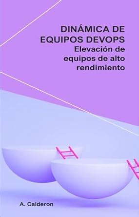 Dinámica de Equipos DevOps: Elevación de equipos de alto rendimiento ...