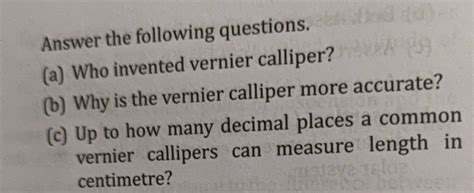 Answer the following questions. (a) Who invented vernier calliper? (b) Wh..