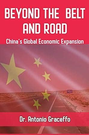 Beyond the Belt and Road: China's Global Economic Expansion : Graceffo ...