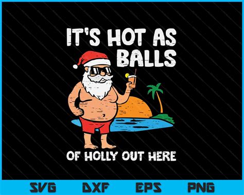 It's Hot As Balls Of Holly Out Here Christmas In July SVG PNG Files ...