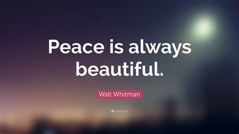 Walt Whitman Quote: “Peace is always beautiful.”