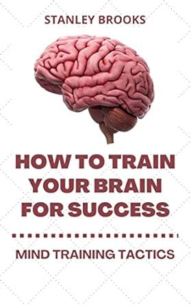 HOW TO TRAIN YOUR BRAIN FOR SUCCESS: MIND TRAINING TACTICS eBook ...