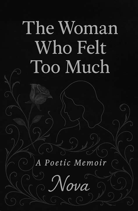 The Woman Who Felt Too Much: A Collection of Poems and Reflections on ...