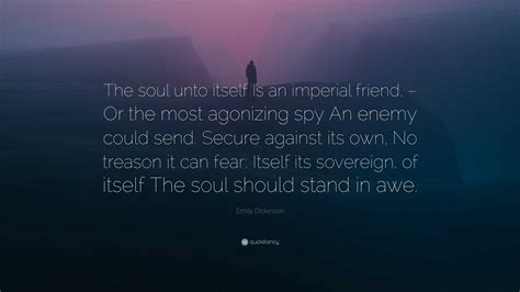 Emily Dickinson Quote: “The soul unto itself Is an imperial friend ...