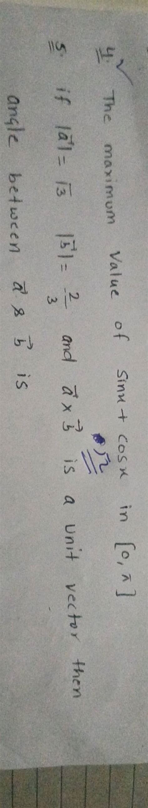 4. The maximum value of sinx+cosx in [0,π]5. If ∣a∣=3 ∣b∣=−32 and a×b i.. - maximum of sinx+cosx